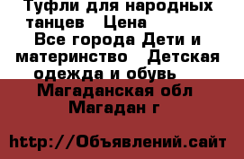 Туфли для народных танцев › Цена ­ 1 700 - Все города Дети и материнство » Детская одежда и обувь   . Магаданская обл.,Магадан г.